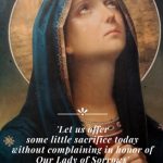 "Let us offer some little sacrifice today without complaining in honour of Our Lady of Sorrows". Our Lady of Sorrows Feast Day is on Sept 15.